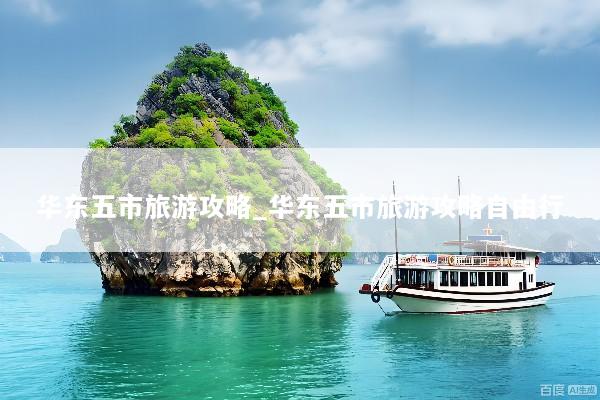 华东五市旅游攻略_华东五市旅游攻略自由行