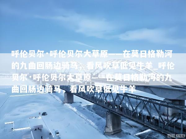 呼伦贝尔·呼伦贝尔大草原——在莫日格勒河的九曲回肠边骑马，看风吹草低见牛羊_呼伦贝尔·呼伦贝尔大草原——在莫日格勒河的九曲回肠边骑马，看风吹草低见牛羊