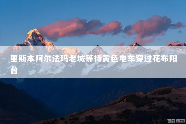 里斯本阿尔法玛老城等待黄色电车穿过花布阳台