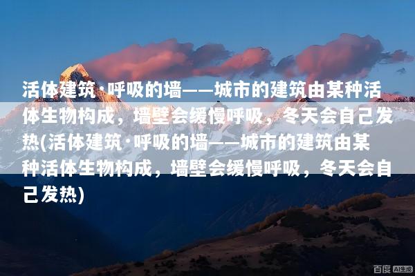 活体建筑·呼吸的墙——城市的建筑由某种活体生物构成，墙壁会缓慢呼吸，冬天会自己发热(活体建筑·呼吸的墙——城市的建筑由某种活体生物构成，墙壁会缓慢呼吸，冬天会自己发热)