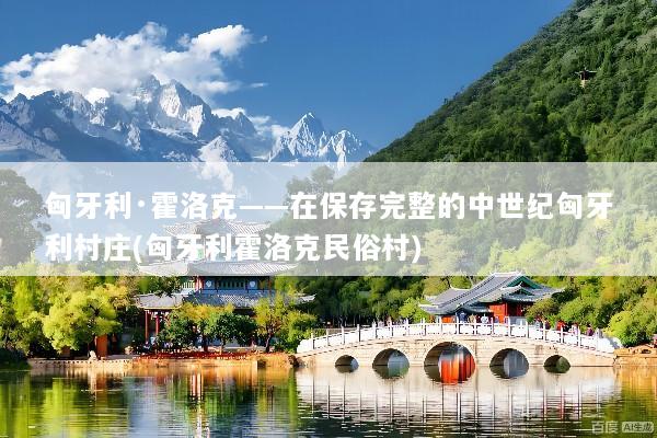 匈牙利·霍洛克——在保存完整的中世纪匈牙利村庄(匈牙利霍洛克民俗村)