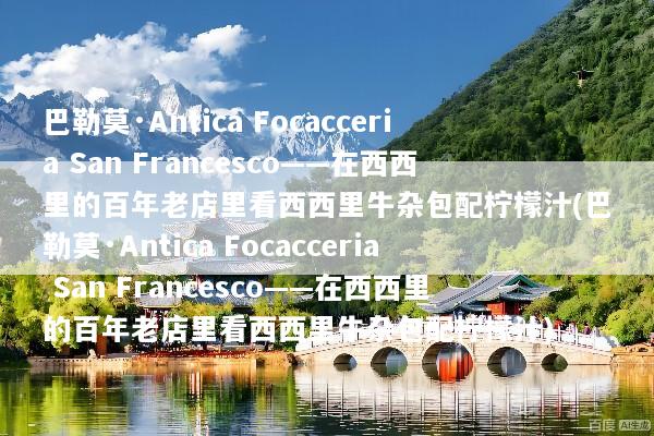 巴勒莫·Antica Focacceria San Francesco——在西西里的百年老店里看西西里牛杂包配柠檬汁(巴勒莫·Antica Focacceria San Francesco——在西西里的百年老店里看西西里牛杂包配柠檬汁)