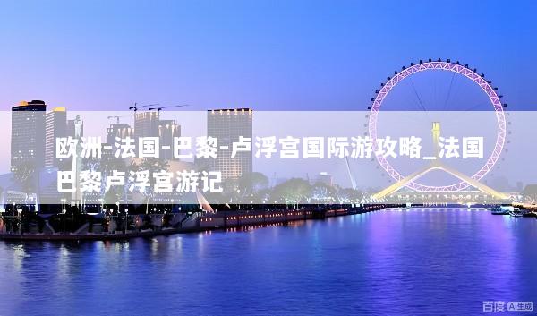 欧洲-法国-巴黎-卢浮宫国际游攻略_法国巴黎卢浮宫游记