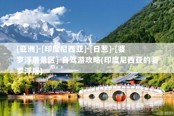 [亚洲]-[印度尼西亚]-[日惹]-[婆罗浮屠景区]-自驾游攻略(印度尼西亚的婆罗浮屠)
