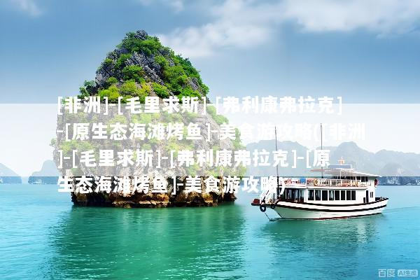 [非洲]-[毛里求斯]-[弗利康弗拉克]-[原生态海滩烤鱼]-美食游攻略([非洲]-[毛里求斯]-[弗利康弗拉克]-[原生态海滩烤鱼]-美食游攻略)