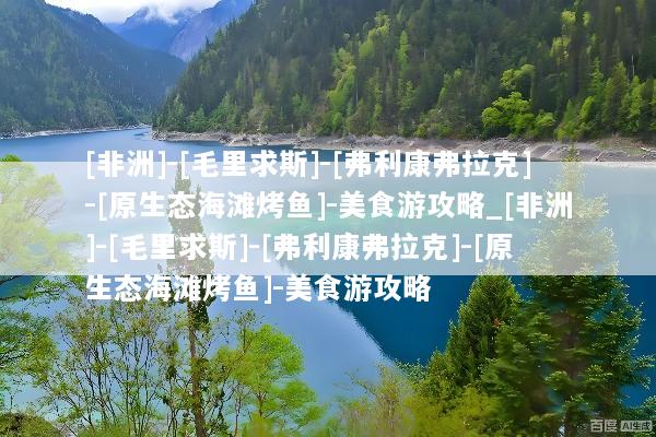 [非洲]-[毛里求斯]-[弗利康弗拉克]-[原生态海滩烤鱼]-美食游攻略_[非洲]-[毛里求斯]-[弗利康弗拉克]-[原生态海滩烤鱼]-美食游攻略