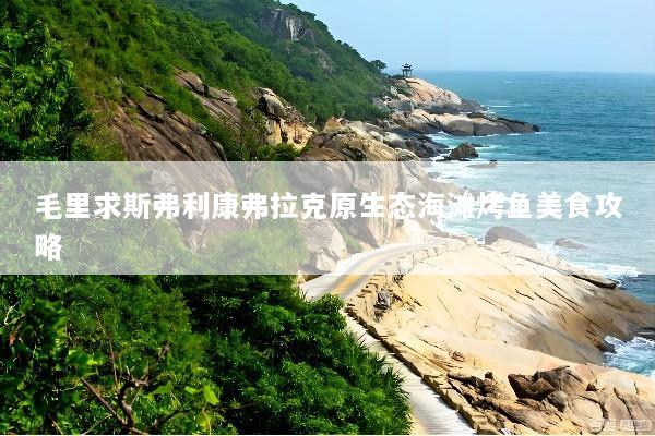 毛里求斯弗利康弗拉克原生态海滩烤鱼美食攻略