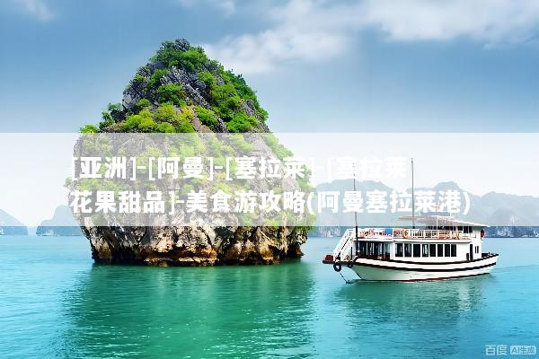 [亚洲]-[阿曼]-[塞拉莱]-[塞拉莱花果甜品]-美食游攻略(阿曼塞拉莱港)