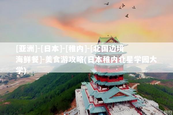 [亚洲]-[日本]-[稚内]-[北国边境海鲜餐]-美食游攻略(日本稚内北星学园大学)